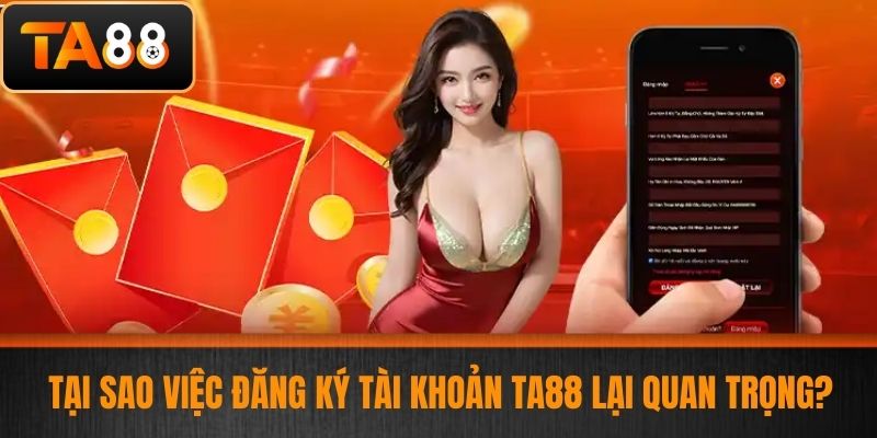 Đăng Ký TA88 - Hướng Dẫn Đăng Ký Tài Khoản Cá Cược An Toàn Và Dễ Dàng 2 Tại sao việc đăng ký tài khoản TA88 lại quan trọng?