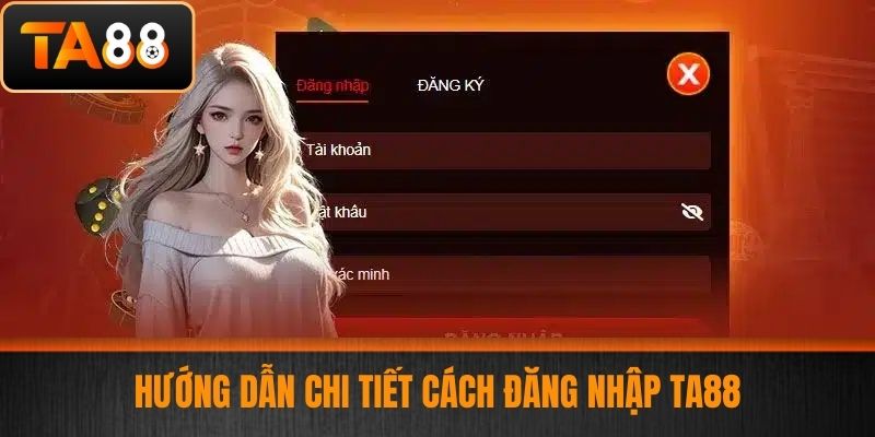 Đăng Nhập TA88 - Các Bước Đăng Nhập Nền Tảng Cá Cược Chi Tiết, Dễ Hiểu 3 Hướng dẫn chi tiết cách đăng nhập TA88