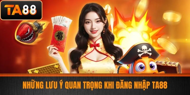 Đăng Nhập TA88 - Các Bước Đăng Nhập Nền Tảng Cá Cược Chi Tiết, Dễ Hiểu 4 Những lưu ý quan trọng khi đăng nhập TA88