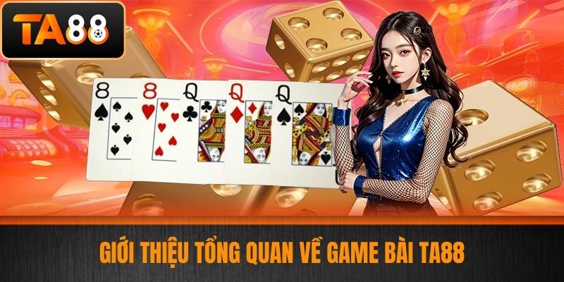 Game Bài TA88 - Hướng Dẫn Chơi Game Bài Cho Cược Thủ Mới 1 Giới Thiệu Tổng Quan Về Game bài TA88