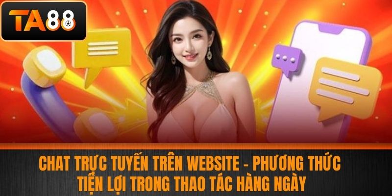 Liên Hệ TA88 - Những Phương Thức Liên Hệ Nhà Cái TA88 Nhanh Và Hiệu Quả 2 Chat Trực Tuyến Trên Website – Phương Thức Tiện Lợi Trong Thao Tác Hàng Ngày
