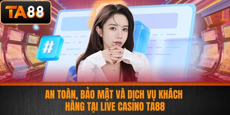 Live Casino TA88 - Trải Nghiệm Live Casino Đẳng Cấp, An Toàn Và Uy Tín 3 An toàn, bảo mật và dịch vụ khách hàng tại Live casino TA88