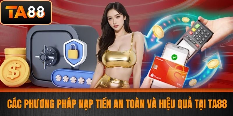 Nạp Tiền TA88 - Hướng Dẫn Nạp Tiền An Toàn Dành Cho Cược Thủ 4 Các Phương Pháp Nạp Tiền An Toàn Và Hiệu Quả Tại TA88