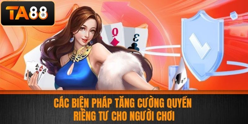 Quyền Riêng Tư TA88 - Bảo Vệ Dữ Liệu Và Thông Tin Cá Nhân Cược Thủ 3 Các Biện Pháp Tăng Cường Quyền Riêng Tư Cho Người Chơi