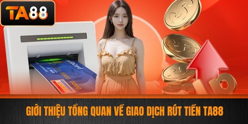 Rút Tiền TA88 - Hướng Dẫn Rút Tiền Chi Tiết Và An Toàn Cho Cược Thủ 2 Giới Thiệu Tổng Quan Về Giao Dịch Rút Tiền TA88