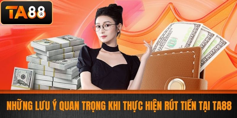 Rút Tiền TA88 - Hướng Dẫn Rút Tiền Chi Tiết Và An Toàn Cho Cược Thủ 4 Những Lưu Ý Quan Trọng Khi Thực Hiện Rút Tiền Tại TA88
