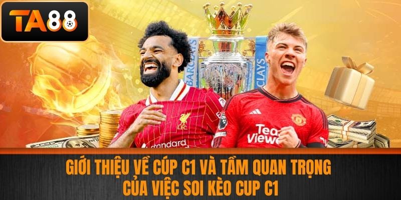 Soi Kèo Cúp C1 Chính Xác Hiệu Quả Tại Nhà Cái TA88 2 Giới Thiệu Về Cúp C1 Và Tầm Quan Trọng của Việc Soi Kèo Cup C1
