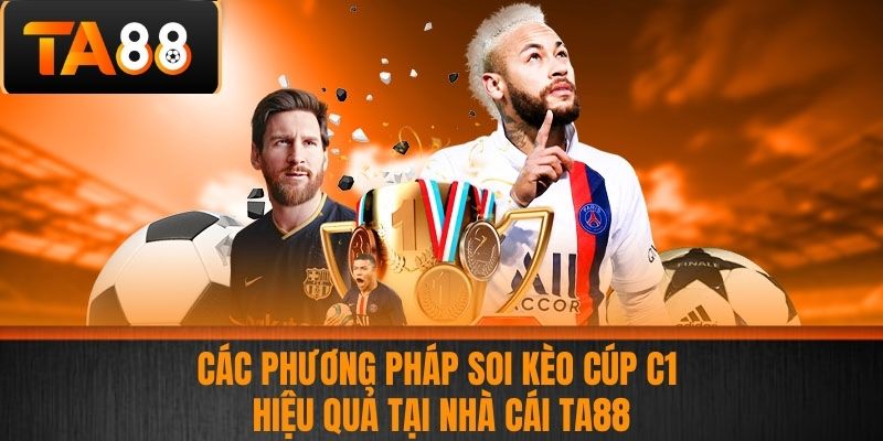 Soi Kèo Cúp C1 Chính Xác Hiệu Quả Tại Nhà Cái TA88 3 Các Phương Pháp Soi Kèo Cúp C1 Hiệu Quả Tại Nhà Cái TA88