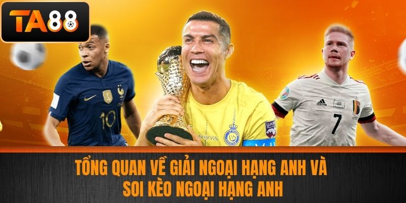 Soi Kèo Ngoại Hạng Anh - Phân Tích Các Bí Quyết Soi Kèo Chính Xác Tại TA88 2 Tổng quan về giải Ngoại Hạng Anh Và Soi kèo Ngoại Hạng Anh