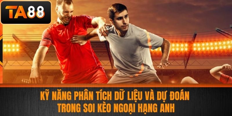Soi Kèo Ngoại Hạng Anh - Phân Tích Các Bí Quyết Soi Kèo Chính Xác Tại TA88 4 Kỹ năng phân tích dữ liệu và dự đoán trong soi kèo ngoại hạng Anh