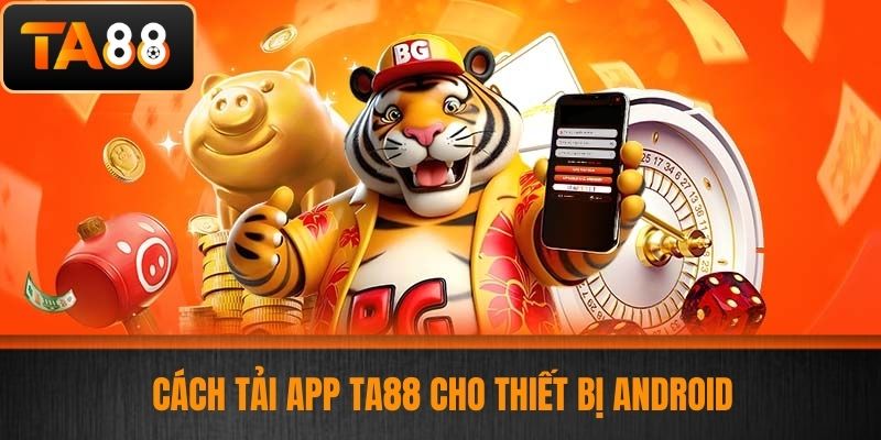 Tải App TA88 - Hướng Dẫn Tải Ứng Dụng Cá Cược Nhanh Chóng Và An Toàn 3 Cách tải app TA88 cho thiết bị Android