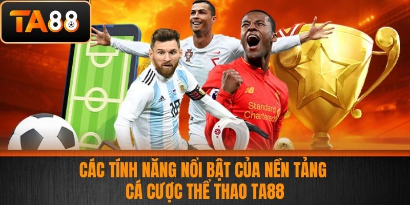 Thể Thao TA88 - Sảnh Cá Cược Thể Thao Uy Tín Và An Toàn 3 Các tính năng nổi bật của nền tảng cá cược Thể thao TA88
