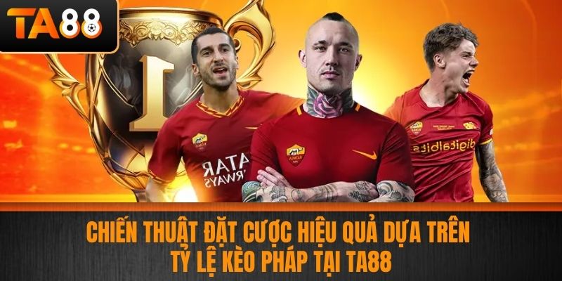 Tỷ Lệ Kèo Pháp - Cập Nhật Tỷ Lệ Kèo Pháp Uy Tín Chính Xác Tại TA88 4 Chiến Thuật Đặt Cược Hiệu Quả Dựa Trên Tỷ Lệ Kèo Pháp tại TA88