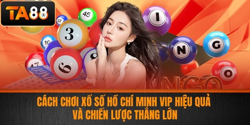 Xổ Số Hồ Chí Minh Vip - Hướng Dẫn Chơi Xổ Số Đẳng Cấp Thắng Lớn Tại Nhà Cái TA88 3 Cách chơi xổ số Hồ Chí Minh Vip hiệu quả và chiến lược thắng lớn