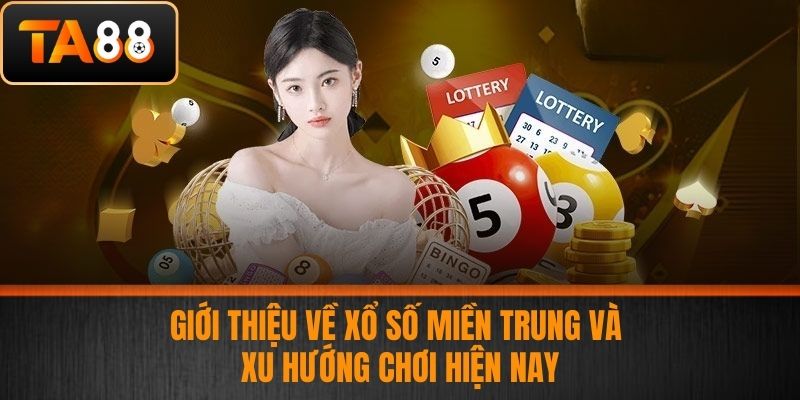 Xổ số miền Trung - Bí Quyết Chơi Xổ Số Thắng Lớn Tại Nhà Cái TA88 2 Giới thiệu về Xổ số miền Trung và xu hướng chơi hiện nay