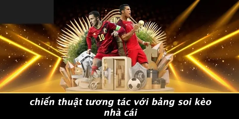 BẢNG SOI KÈO NHÀ CÁI: MẸO ĐÁNH ĐÂU THẮNG ĐÓ CHO CƯỢC THỦ 3 Chiến Thuật Tương Tác Với Bảng Soi Kèo Nhà Cái