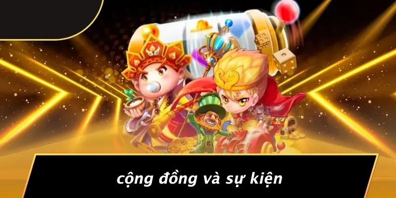NỔ HŨ BẮN CÁ: CHIẾN THUẬT SĂN THƯỞNG KHỦNG, NHANH NỔ HŨ 3 Cộng Đồng Và Sự Kiện