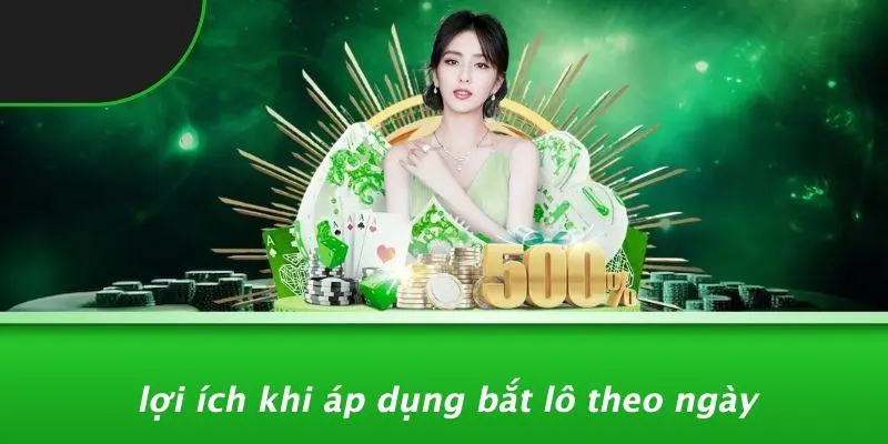 BẮT LÔ THEO NGÀY: BÍ QUYẾT TĂNG TỶ LỆ TRÚNG LÔ CHUẨN NHẤT 2 Lợi Ích Khi Áp Dụng Bắt Lô Theo Ngày
